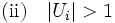 \mbox{(ii)} \quad|U_i| > 1\, 
