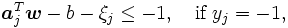 \textstyle
      \boldsymbol{a}_{j}^{T}  \boldsymbol{w}- b - \xi_{j} \leq -1,
         \quad \mbox{if } y_{j} = -1,