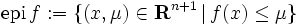 \mbox{epi}\, f := \{ (x,\mu) \in {\mathbf R}^{n+1} \, | \,f(x) \le \mu \}\,