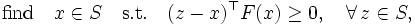 
  \mbox{find} \quad x \in S     \quad \mbox{s.t.} \quad 
  ( z - x )^{\top} F(x) \geq 0, \quad \forall \, z \in S,
\,