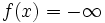 f(x) = -\infty\, 