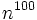 n^{100} \,