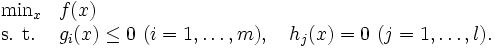 \begin{array}{ll}
\mbox{min}_x & f(x) \\
\mbox{s. t.} & g_i(x) \le 0 \ (i=1,\ldots, m), 
\ \ \  h_j(x) = 0 \ (j=1,\ldots, l).
\end{array}