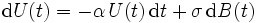 \mathrm{d} U(t) = -\alpha\,U(t)\,\mathrm{d} t + \sigma\,\mathrm{d} B(t) \,