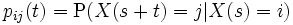 p_{ij}(t) = \mathrm{P}(X(s+t)=j|X(s)=i)\, 
