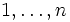 1, \ldots, n\, 