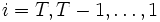  i=T,T-1,\ldots,1 \, 