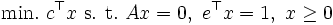 \mbox{min.} \  c^{\top}x  \  \mbox{s. t.} \ Ax = 0, \ e^{\top}x = 1, \ x \geq 0 \,