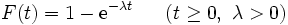 
F(t) = 1 - {\rm e}^{-\lambda t} \ \ \ \ \ (t \ge 0,~ \lambda > 0)
\, 