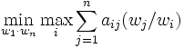 \min_{w_1\cdot w_n} \max_{i} \sum_{j=1}^n a_{ij}({w_j}/{w_i})\,