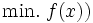 \mbox{min.} \; f(x) ) \, 