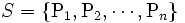 S=\{ {\rm P}_1, {\rm P}_2, \cdots , {\rm P}_n\}\, 