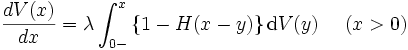 
\frac{dV(x)}{dx}
   =  \lambda \int_{0-}^x  \left\{ 1-H(x-y)\right\} \mathrm{d} V(y) \ \ \ \ ( x > 0 )
\, 