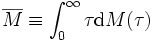 \displaystyle \overline{M} \equiv \int^{\infty}_0 \tau {\rm d} M( \tau )\, 