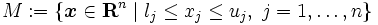 M := \{\boldsymbol{x} \in \mathbf{R}^n \mid l_j \leq x_j \leq u_j,\; j = 1, \ldots, n\}\, 