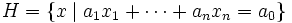 H = \{x \mid a_1x_1 + \cdots + a_nx_n = a_0 \}\, 