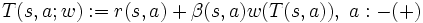 T(s,a; w) := r(s,a) + \beta(s,a)w(T(s,a)), ~ a:-(+)\, 