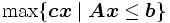  \max \{\boldsymbol{c} \boldsymbol{x} \mid  \boldsymbol{A} \boldsymbol{x} \leq \boldsymbol{b} \} \,