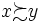 x\displaystyle{\succsim} y \,