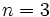 n = 3