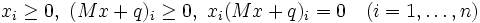 
x_i \ge 0, \ (Mx+q)_{i} \ge 0, \ x_i (Mx+q)_{i}  = 0
\quad (i=1,\dots,n)
\,
