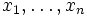 x_1, \ldots, x_n\,