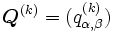 \boldsymbol{Q}^{(k)}=(q_{\alpha,\beta}^{(k)})\, 