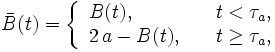 
  \bar{B}(t) = \left\{\begin{array}{ll}
                 B(t),       &\quad t<\tau_a, \\
                 2\,a - B(t), &\quad t\ge\tau_a,
               \end{array}\right.
