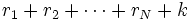  r_{1} + r_{2} + \cdots + r_{N} + k  \,