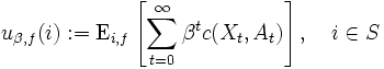 
u_{\beta,f}(i) 
:= \mathrm{E}_{i, f} \left[ \sum_{t=0}^{\infty} \beta^{t}c(X_{t},A_{t}) \right], 
\quad i \in S 
