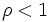 \rho<1\, 