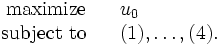 \begin{array}{rll}
 \mbox{maximize} & & u_0 \\
 \mbox{subject to} & & (1), \ldots ,(4).
\end{array}\, 