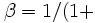 \beta = 1/ (1 + \,