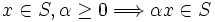 
x \in S,  \alpha \ge 0 
 \Longrightarrow  \alpha x \in S
\,