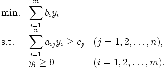
\begin{array}{lllll}
\mbox{min.} & \displaystyle \sum_{i=1}^{m}b_i y_i & \\
\mbox{s.t.} & \displaystyle \sum_{i=1}^na_{ij}y_i\geq c_j & (j=1,2,\ldots,n), \\
            & y_i \geq 0  &  (i=1,2,\ldots,m).
\end{array}
\,
