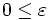 0\leq \varepsilon \,