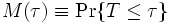 M(\tau) \equiv \Pr \{ T \leq \tau \}\, 