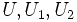 U, U_1, U_2\, 
