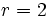 r=2\, 